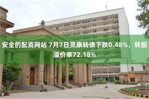 安全的配资网站 7月7日灵康转债下跌0.48%，转股溢价率72.18%